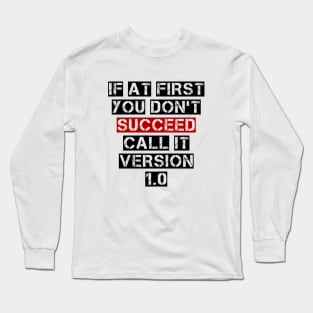 If At First You Don't Succeed, Call It Version 1.0 Long Sleeve T-Shirt